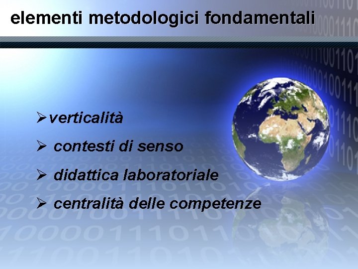 elementi metodologici fondamentali Øverticalità Ø contesti di senso Ø didattica laboratoriale Ø centralità delle