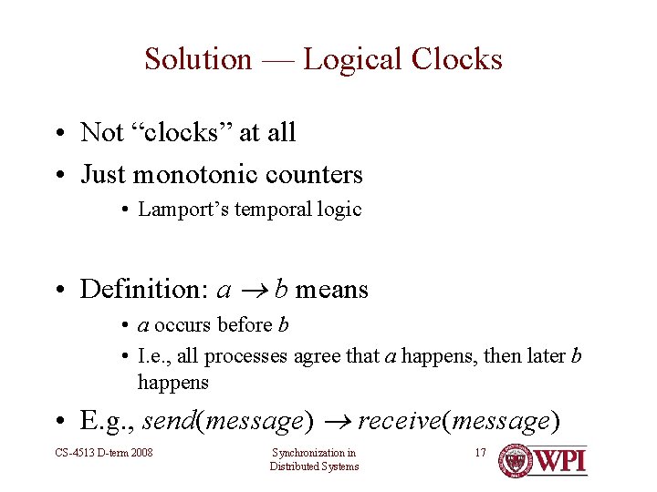 Solution — Logical Clocks • Not “clocks” at all • Just monotonic counters •