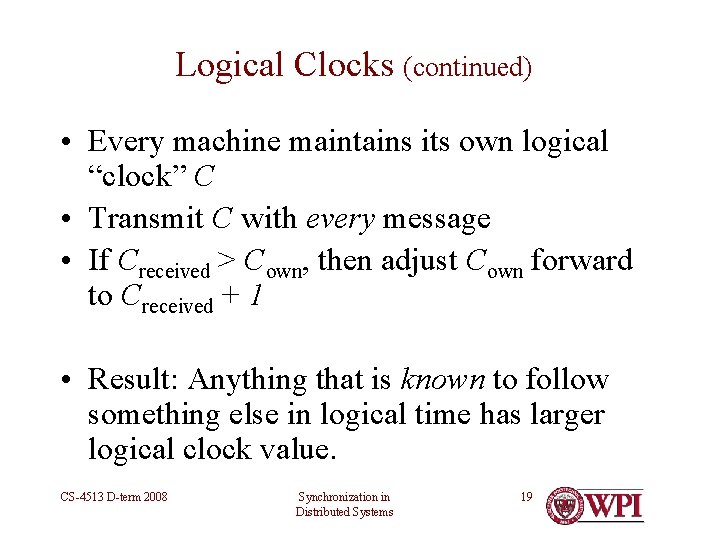 Logical Clocks (continued) • Every machine maintains its own logical “clock” C • Transmit