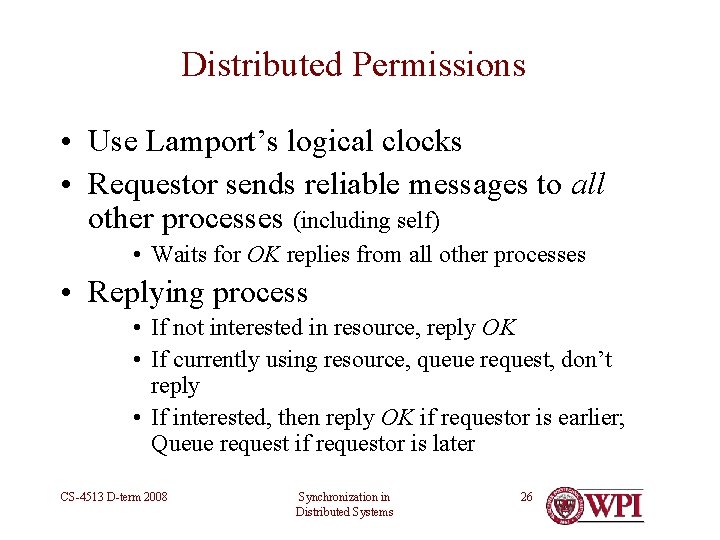 Distributed Permissions • Use Lamport’s logical clocks • Requestor sends reliable messages to all