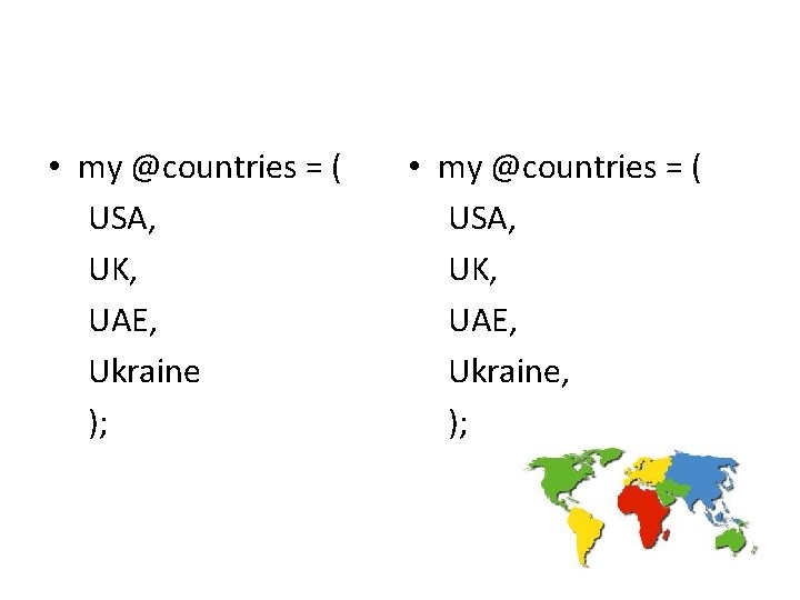  • my @countries = ( USA, UK, UAE, Ukraine ); • my @countries