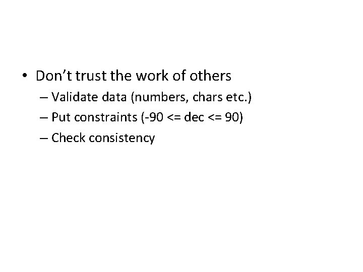  • Don’t trust the work of others – Validate data (numbers, chars etc.