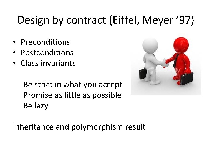 Design by contract (Eiffel, Meyer ’ 97) • Preconditions • Postconditions • Class invariants