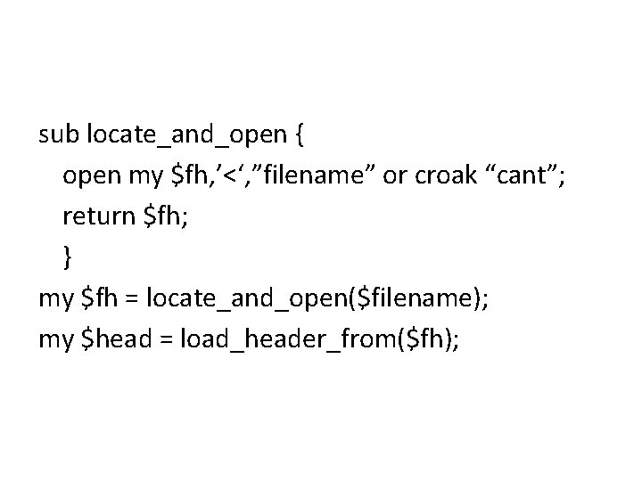 sub locate_and_open { open my $fh, ’<‘, ”filename” or croak “cant”; return $fh; }