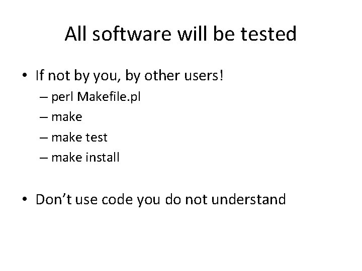 All software will be tested • If not by you, by other users! –