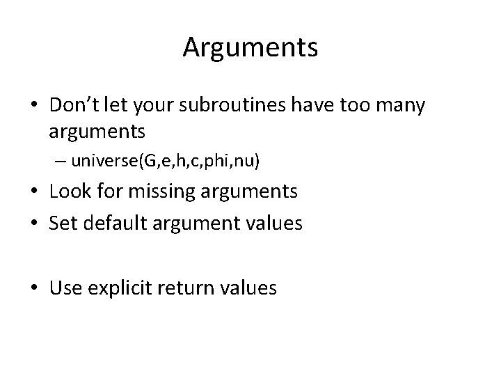 Arguments • Don’t let your subroutines have too many arguments – universe(G, e, h,