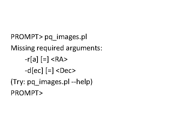 PROMPT> pq_images. pl Missing required arguments: -r[a] [=] <RA> -d[ec] [=] <Dec> (Try: pq_images.