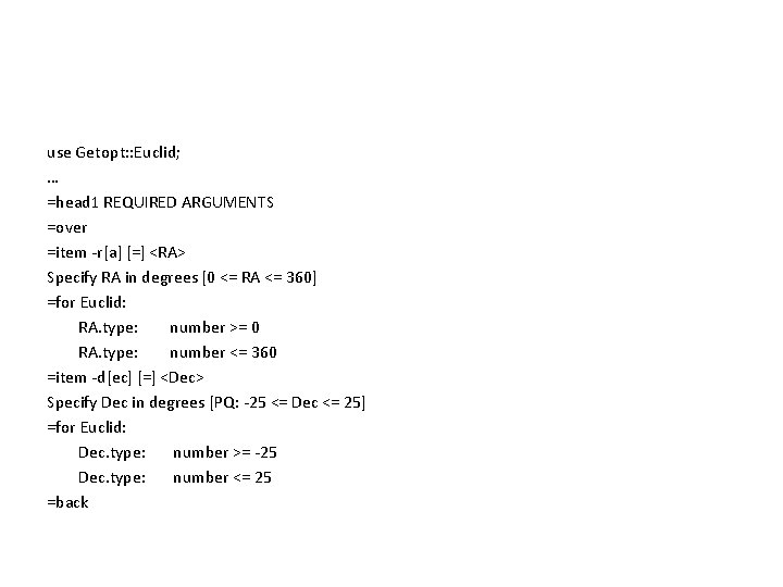 use Getopt: : Euclid; … =head 1 REQUIRED ARGUMENTS =over =item -r[a] [=] <RA>