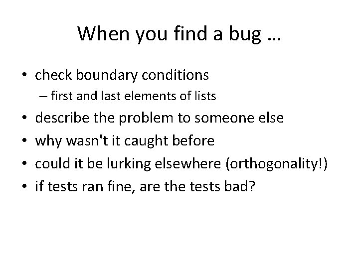 When you find a bug … • check boundary conditions – first and last