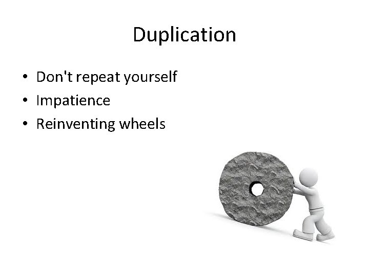 Duplication • Don't repeat yourself • Impatience • Reinventing wheels 