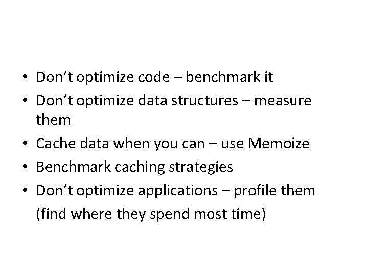  • Don’t optimize code – benchmark it • Don’t optimize data structures –