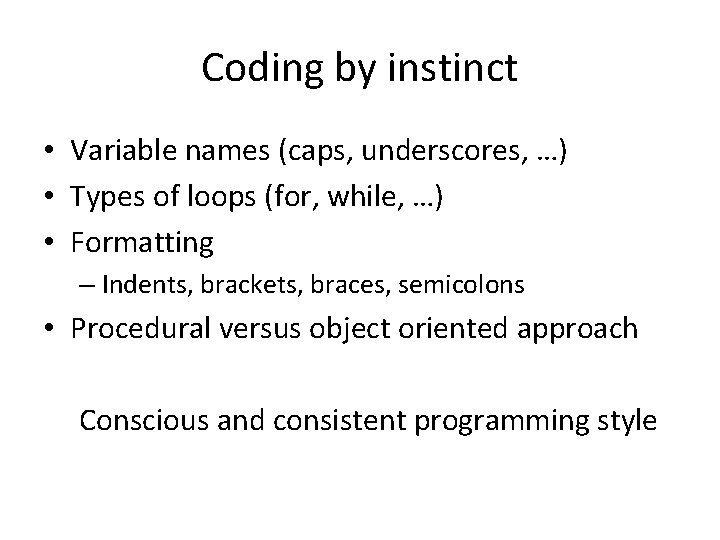 Coding by instinct • Variable names (caps, underscores, …) • Types of loops (for,