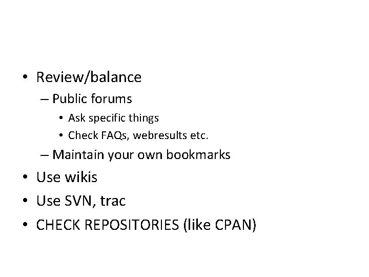  • Review/balance – Public forums • Ask specific things • Check FAQs, webresults