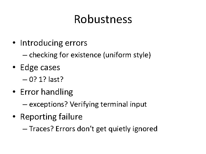 Robustness • Introducing errors – checking for existence (uniform style) • Edge cases –