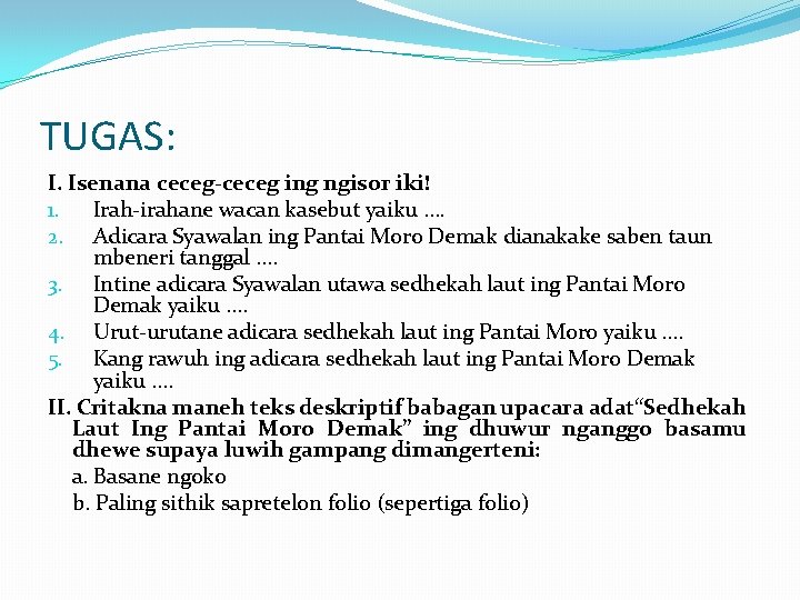 TUGAS: I. Isenana ceceg-ceceg ing ngisor iki! 1. Irah-irahane wacan kasebut yaiku …. 2.