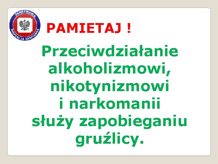 PAMIETAJ ! Przeciwdziałanie alkoholizmowi, nikotynizmowi i narkomanii służy zapobieganiu gruźlicy. 