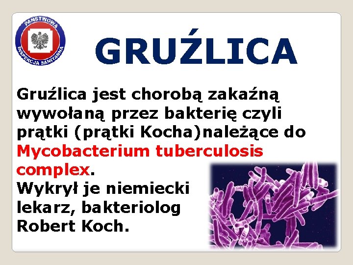 GRUŹLICA Gruźlica jest chorobą zakaźną wywołaną przez bakterię czyli prątki (prątki Kocha)należące do Mycobacterium