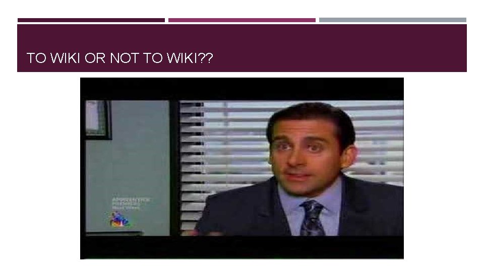 TO WIKI OR NOT TO WIKI? ? 