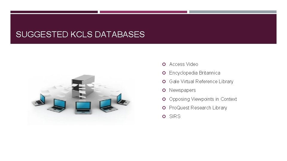 SUGGESTED KCLS DATABASES Access Video Encyclopedia Britannica Gale Virtual Reference Library Newspapers Opposing Viewpoints