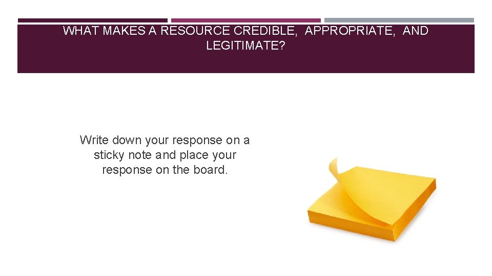 WHAT MAKES A RESOURCE CREDIBLE, APPROPRIATE, AND LEGITIMATE? Write down your response on a