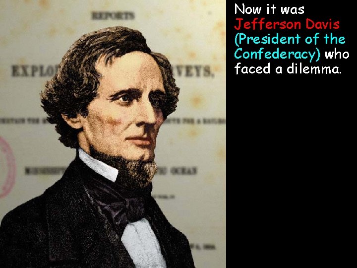  • Now it was Jefferson Davis (President of the Confederacy) who faced a