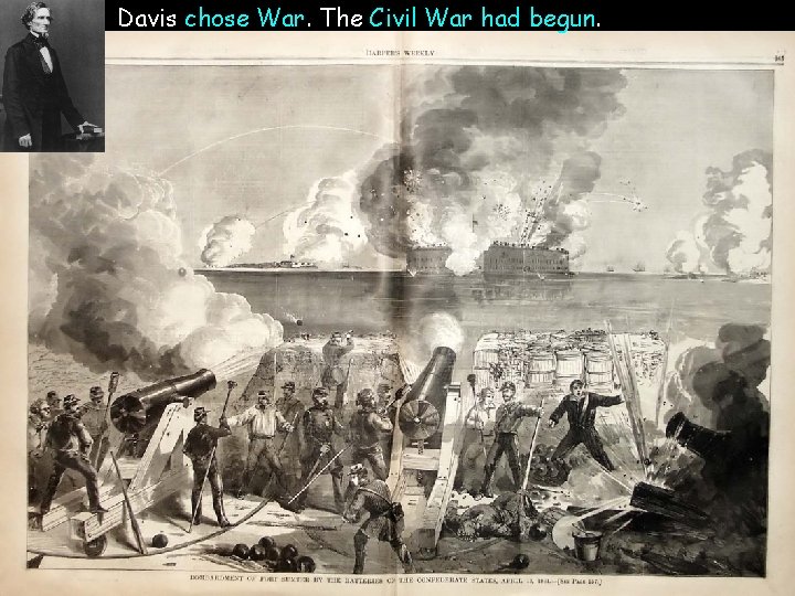  • Davis chose War. The Civil War had begun. 