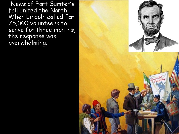 News of Fort Sumter’s fall united the North. When Lincoln called for 75, 000