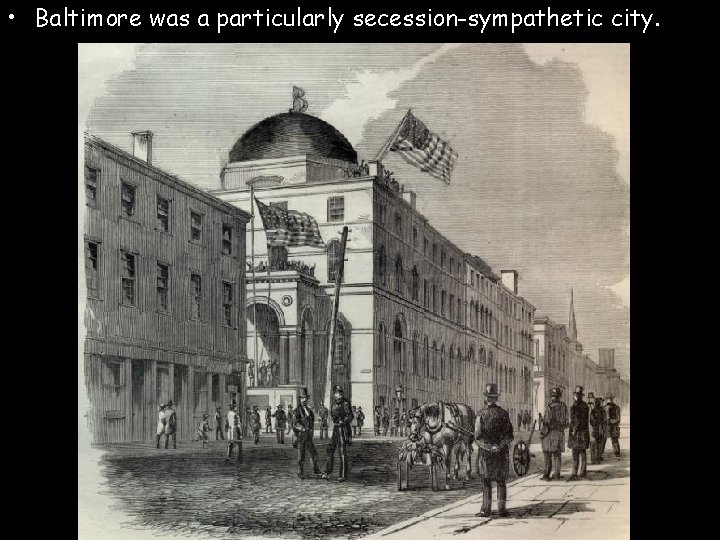  • Baltimore was a particularly secession-sympathetic city. 
