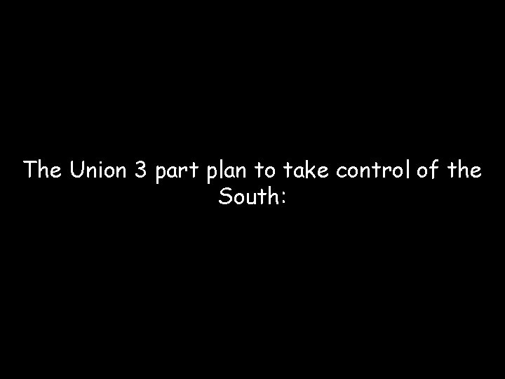 The Union 3 part plan to take control of the South: 