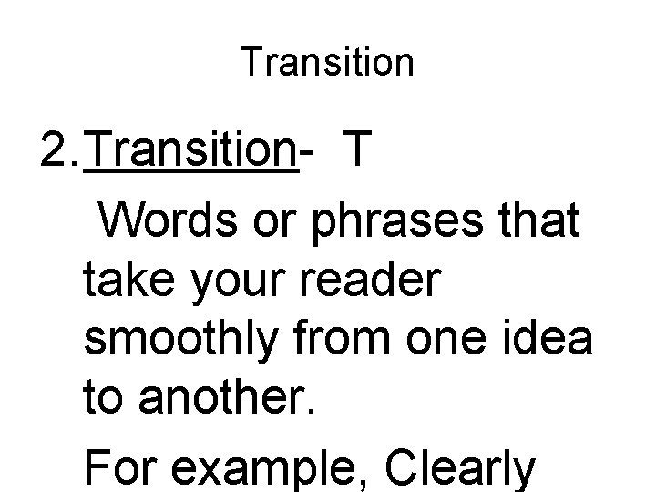 Transition 2. Transition- T Words or phrases that take your reader smoothly from one