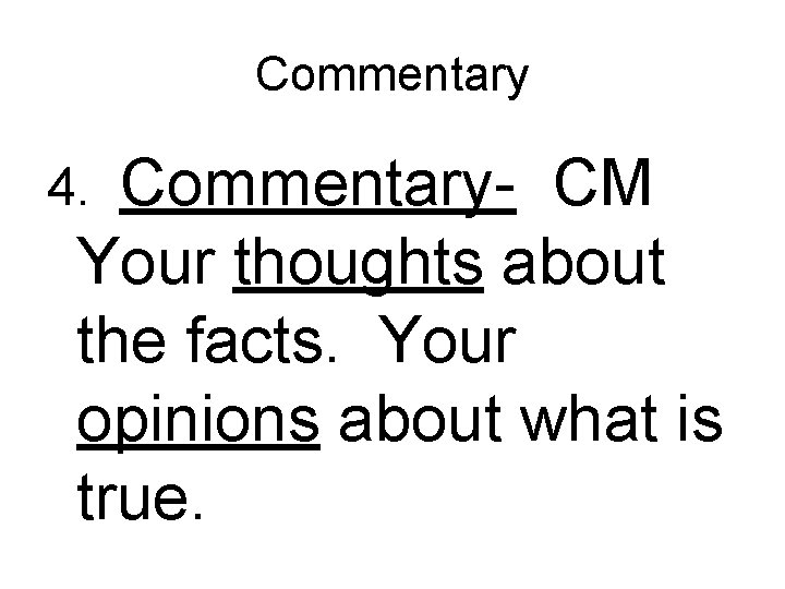 Commentary- CM Your thoughts about the facts. Your opinions about what is true. 4.