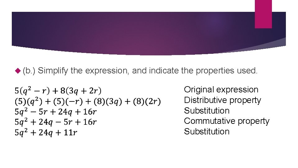  (b. ) Simplify the expression, and indicate the properties used. Original expression Distributive