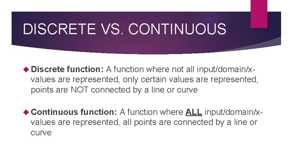 DISCRETE VS. CONTINUOUS Discrete function: A function where not all input/domain/xvalues are represented, only