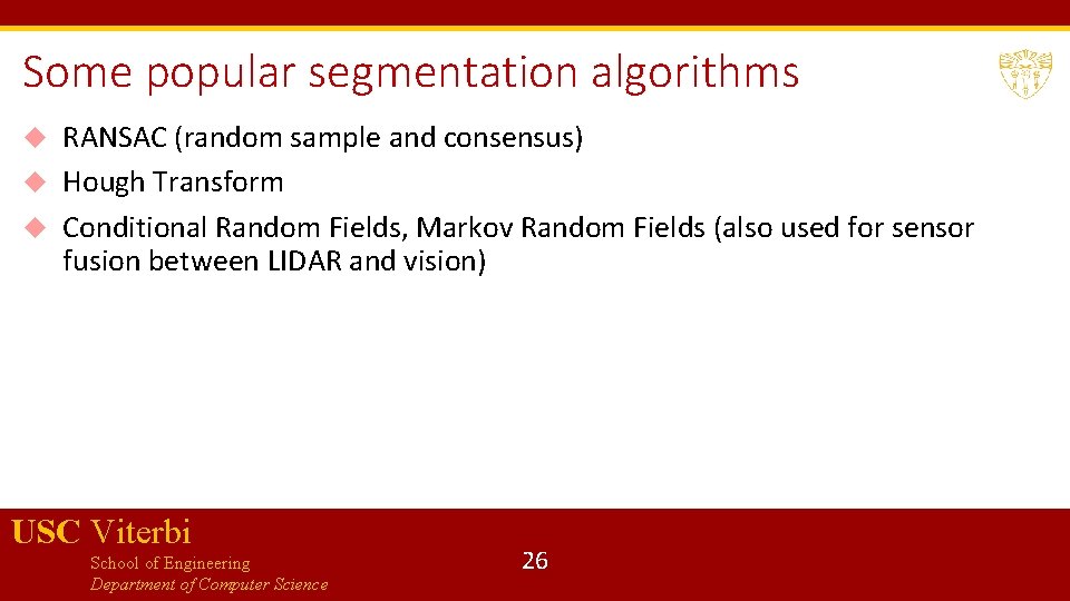 Some popular segmentation algorithms RANSAC (random sample and consensus) Hough Transform Conditional Random Fields,