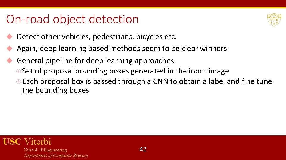 On-road object detection Detect other vehicles, pedestrians, bicycles etc. Again, deep learning based methods