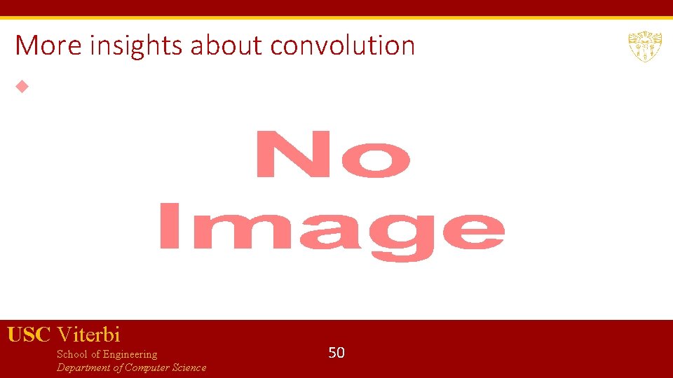 More insights about convolution USC Viterbi School of Engineering Department of Computer Science 50