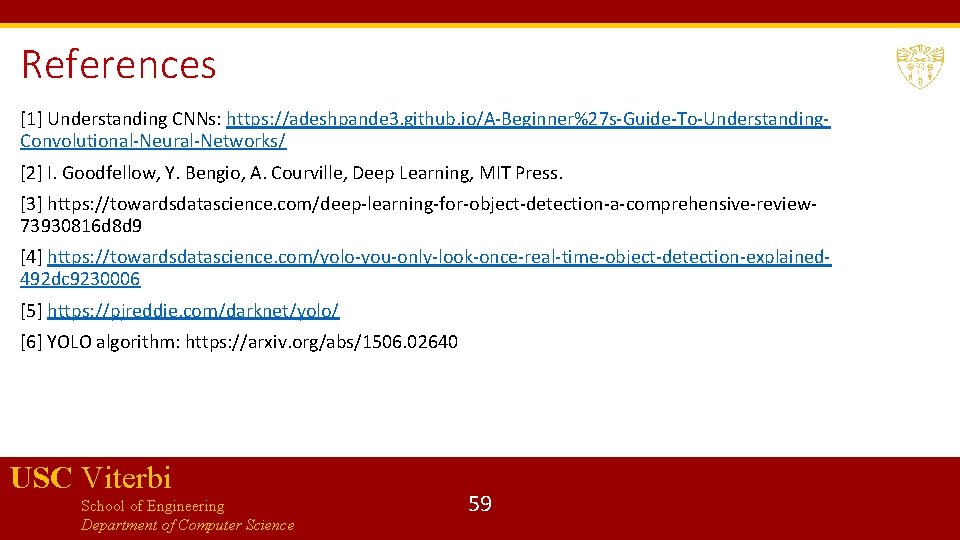 References [1] Understanding CNNs: https: //adeshpande 3. github. io/A-Beginner%27 s-Guide-To-Understanding. Convolutional-Neural-Networks/ [2] I. Goodfellow,