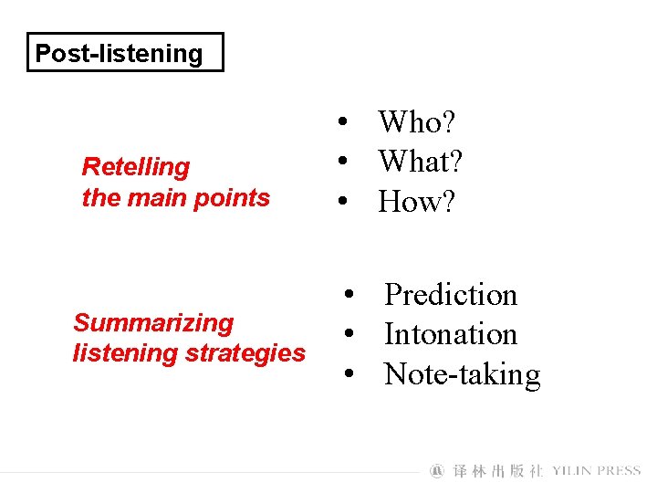 Post-listening Retelling the main points Summarizing listening strategies • Who? • What? • How?