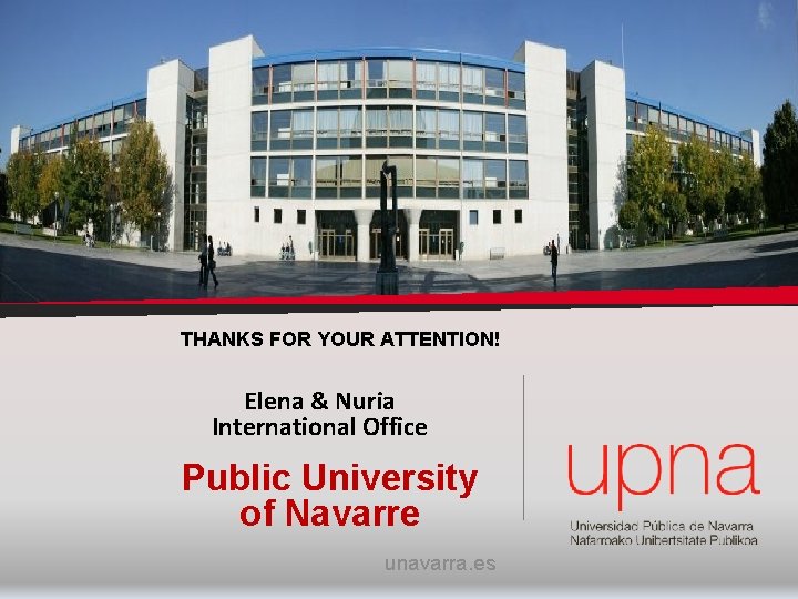 THANKS FOR YOUR ATTENTION! Elena & Nuria International Office Public University of Navarre unavarra.