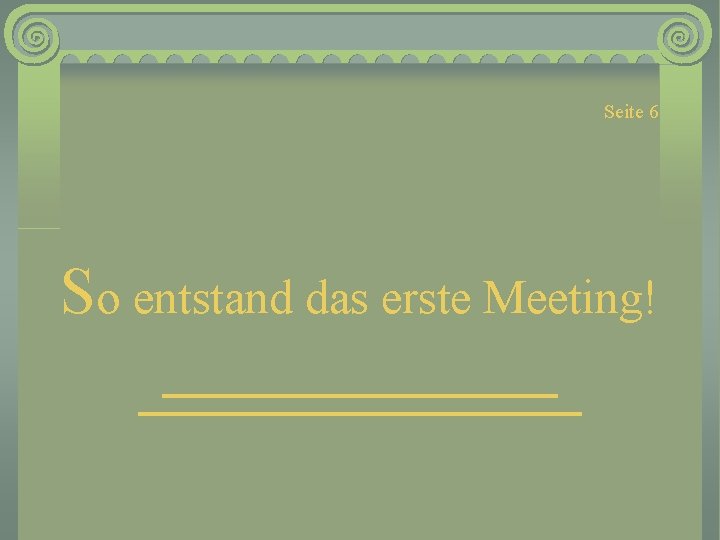 Seite 6 So entstand das erste Meeting! 