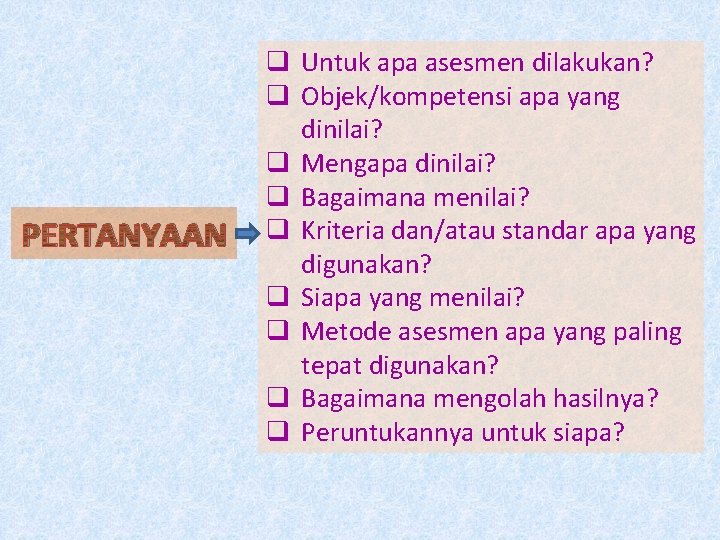 PERTANYAAN q Untuk apa asesmen dilakukan? q Objek/kompetensi apa yang dinilai? q Mengapa dinilai?