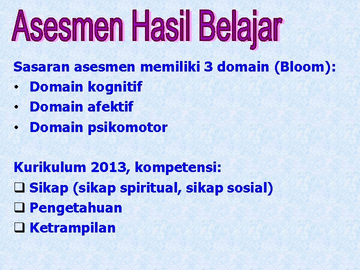 Sasaran asesmen memiliki 3 domain (Bloom): • Domain kognitif • Domain afektif • Domain