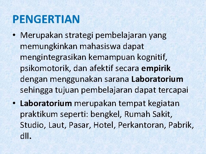 PENGERTIAN • Merupakan strategi pembelajaran yang memungkinkan mahasiswa dapat mengintegrasikan kemampuan kognitif, psikomotorik, dan