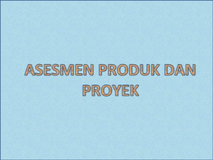 ASESMEN PRODUK DAN PROYEK 