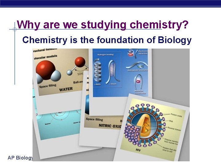 Why are we studying chemistry? Chemistry is the foundation of Biology AP Biology 