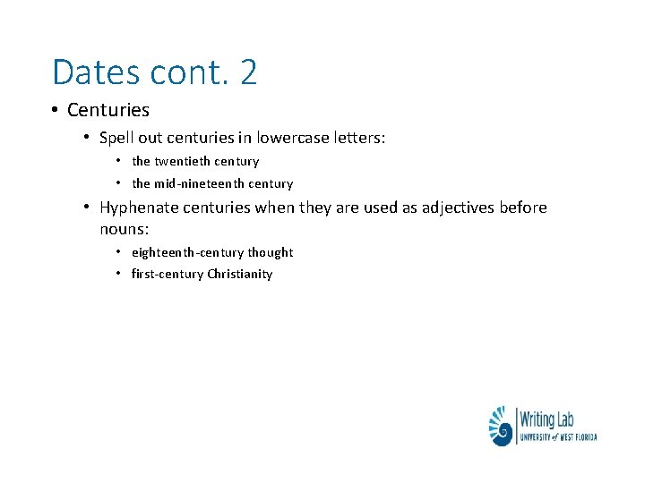Dates cont. 2 • Centuries • Spell out centuries in lowercase letters: • the