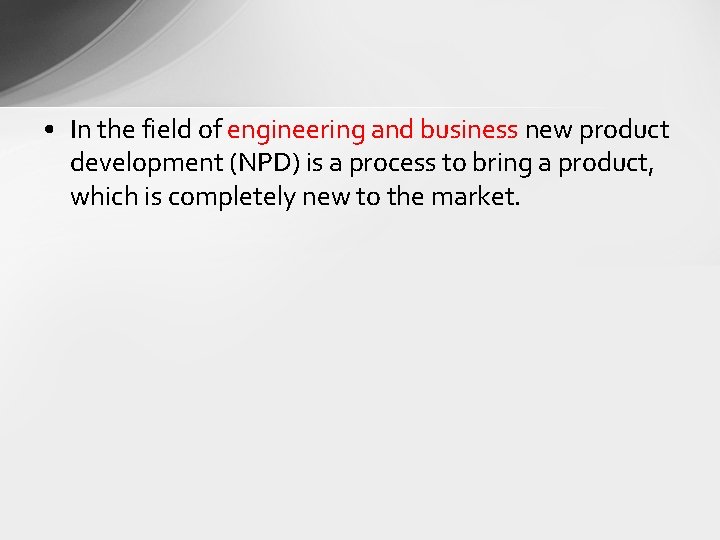  • In the field of engineering and business new product development (NPD) is
