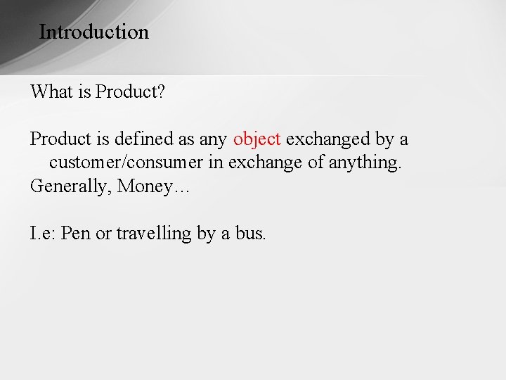 Introduction What is Product? Product is defined as any object exchanged by a customer/consumer