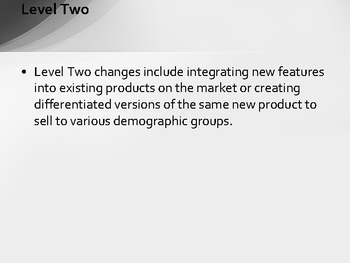 Level Two • Level Two changes include integrating new features into existing products on