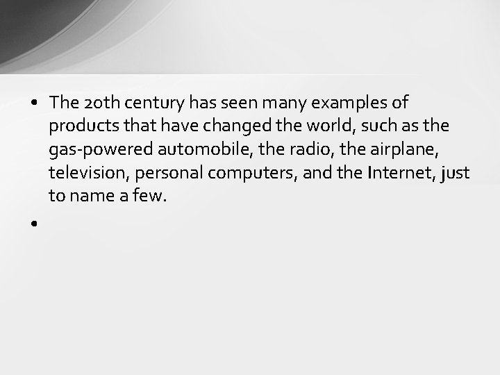  • The 20 th century has seen many examples of products that have